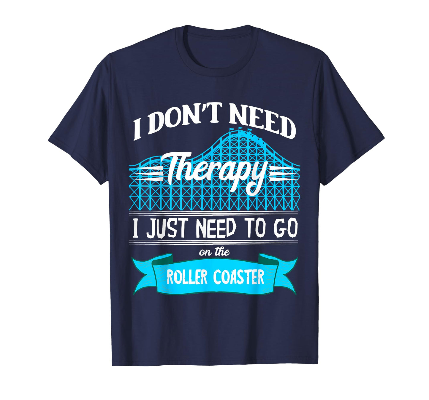 I Don't Need Therapy I Just Need To Go On The Roller Coaster T-Shirt