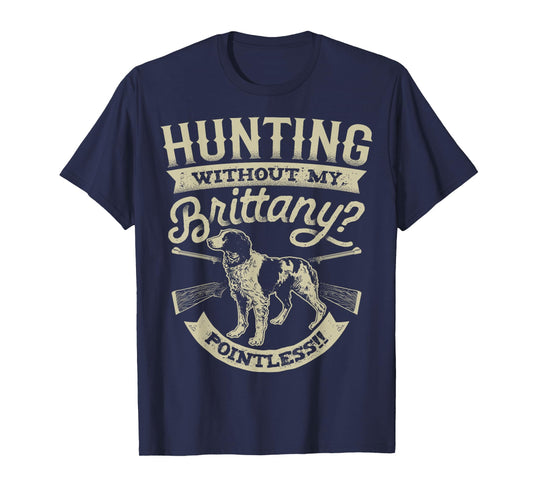Hunting Without My Brittany Pointless T shirt Vintage Dog Men Women Girls Kids T-Shirt