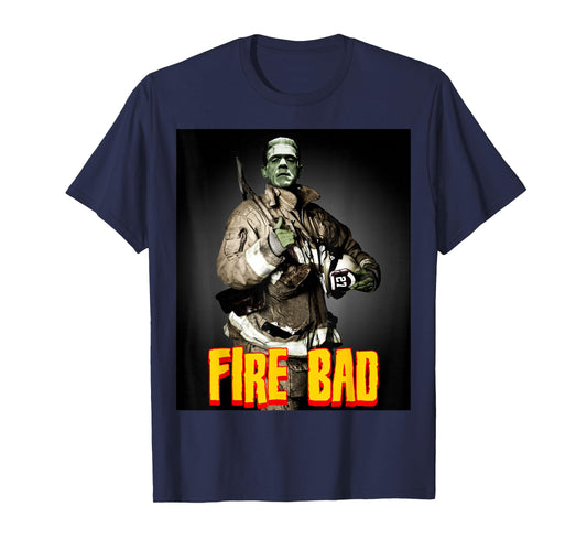 Fire Bad - Firefighter Frankenstein Monster Funny Fireman T-Shirt