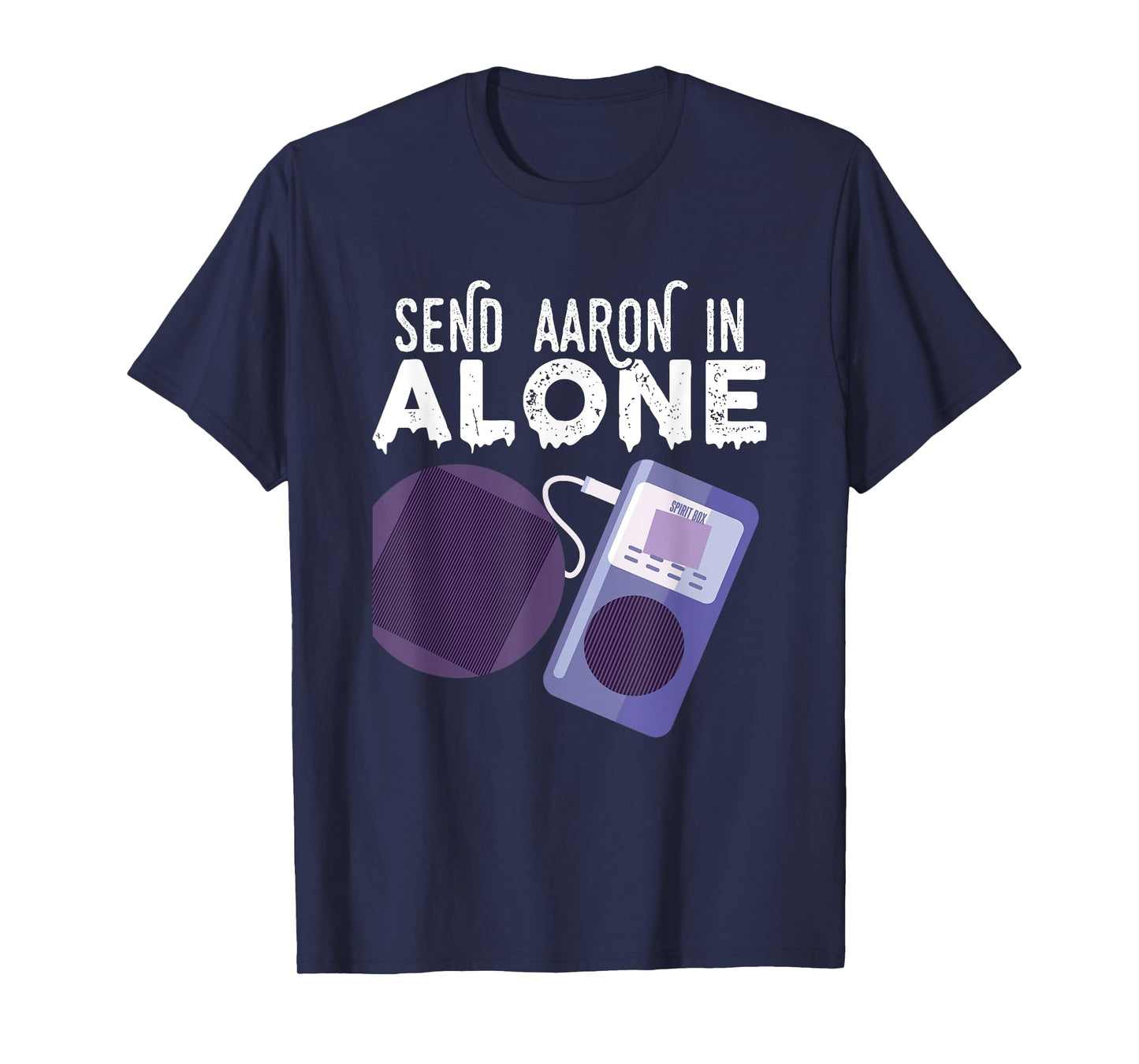 Send Aaron in Alone Paranormal Ghost Hunting T-Shirt