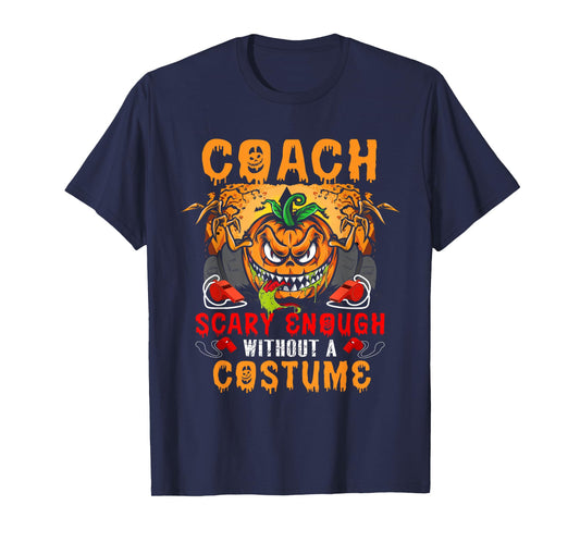 Coach Scary Enough Without A Costume Halloween Scary Pumpkin T-Shirt