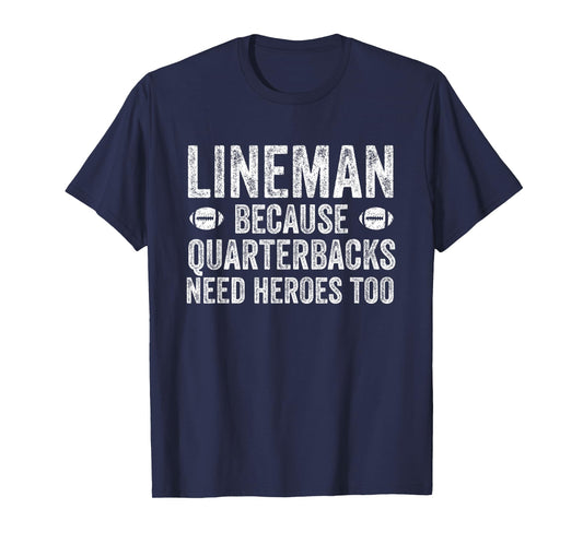 Lineman Because Quarterbacks Need Heroes | Football Linemen T-Shirt