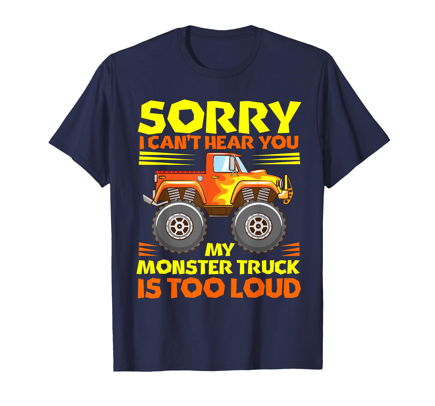 Sorry i cant hear you my MT is too loud - Monster Truck T-Shirt