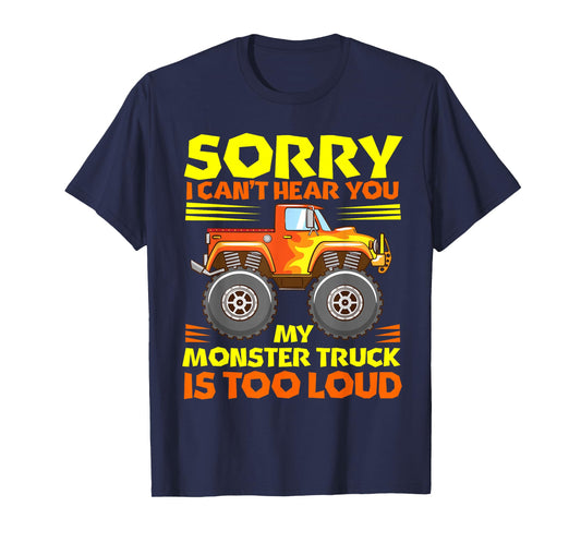 Sorry i cant hear you my MT is too loud - Monster Truck T-Shirt