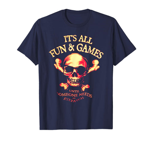 It's All Fun & Games Until Someone Needs An Eyepatch T-Shirt