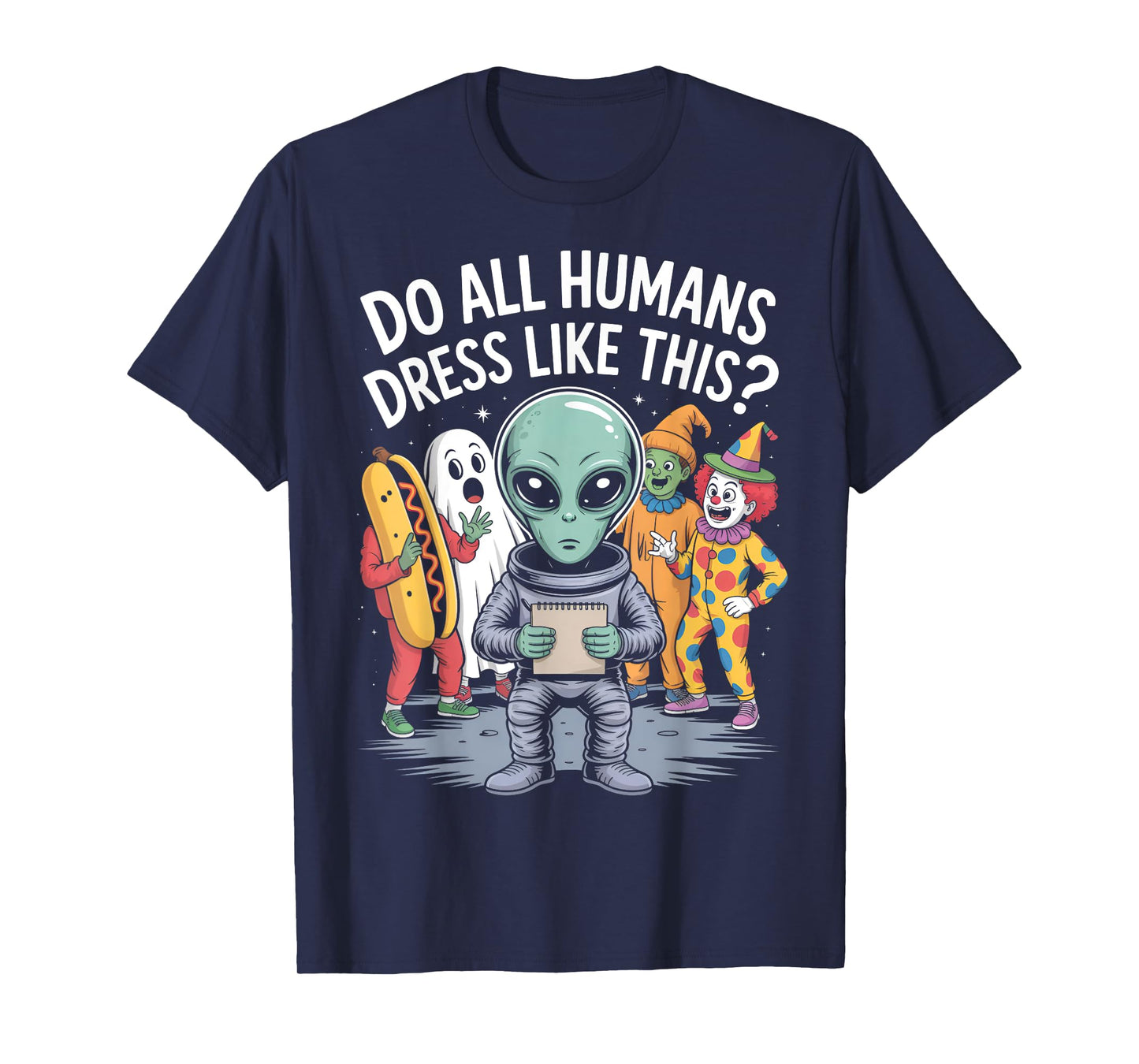 Do All Humans Dress Like This? – Funny Alien Halloween Joke T-Shirt