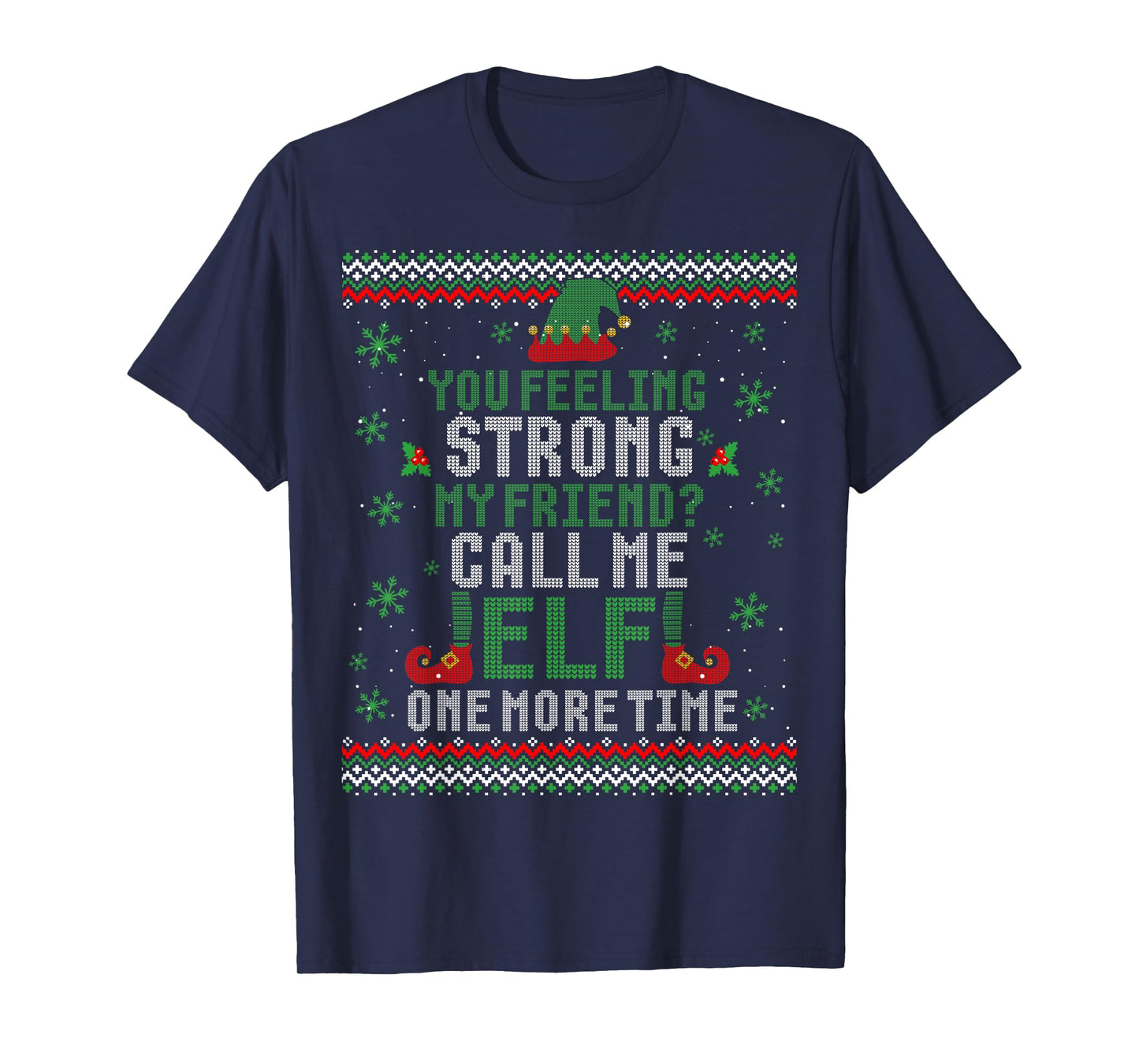 You Feeling Strong My Friend Call Me Elf One More Ugly Xmas T-Shirt