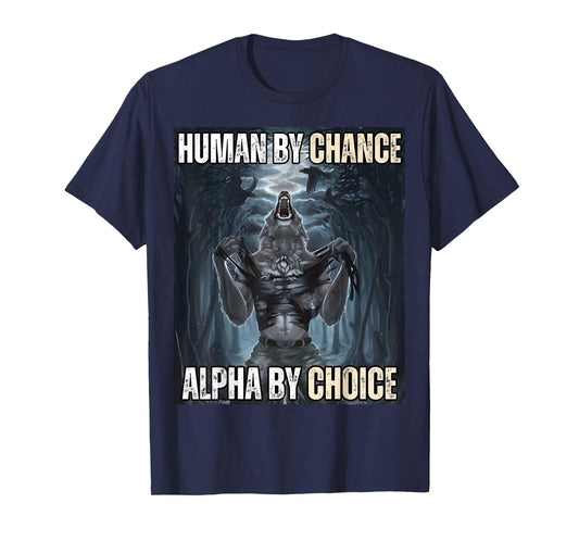 Human By Chance Alpha By Choice Cool Funny Alpha Wolf Meme T-Shirt
