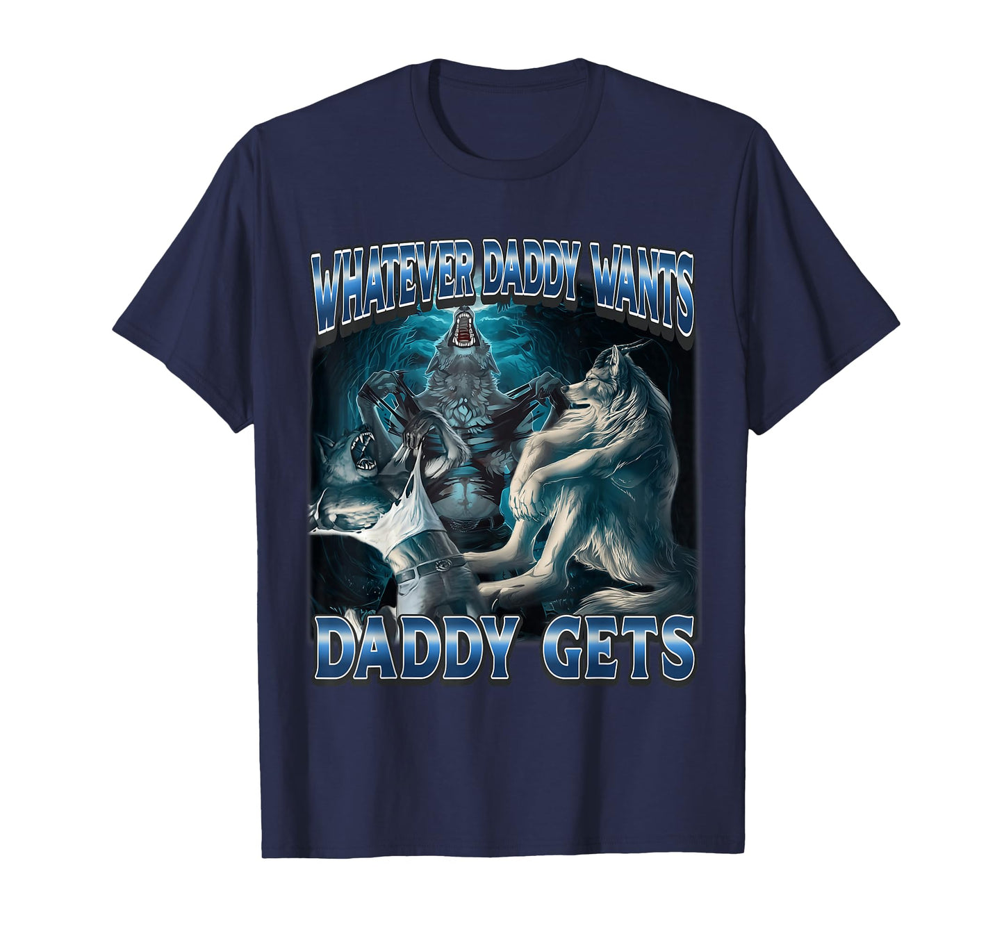 Whatever Daddy Wants Daddy Gets Alpha Wolf Meme T-Shirt