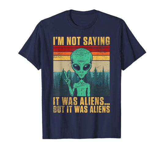 I’m Not Saying It Was Alien But It Was Aliens T-Shirt