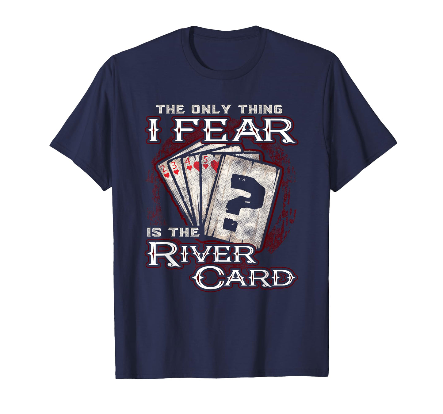 The Only Thing I Fear Is The River Card Funny Poker Player T-Shirt