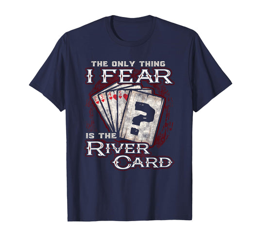 The Only Thing I Fear is The River Card Funny Poker Player T-Shirt Small