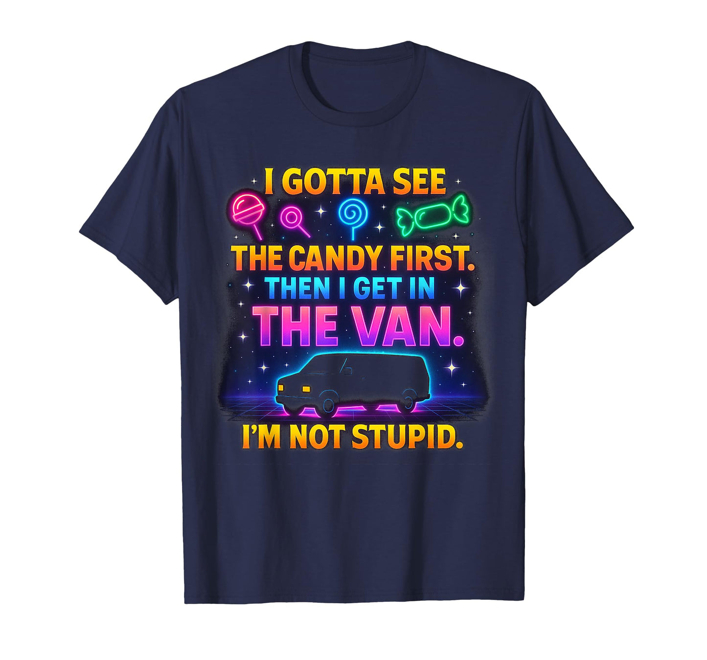 I Gotta See The Candy First I'm Not Stupid, Funny Sarcastic T-Shirt