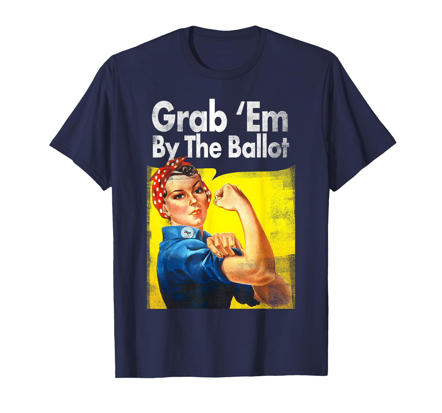 Grab 'Em By The Ballot Rosie The Riveter 2020 Liberal Voter T-Shirt