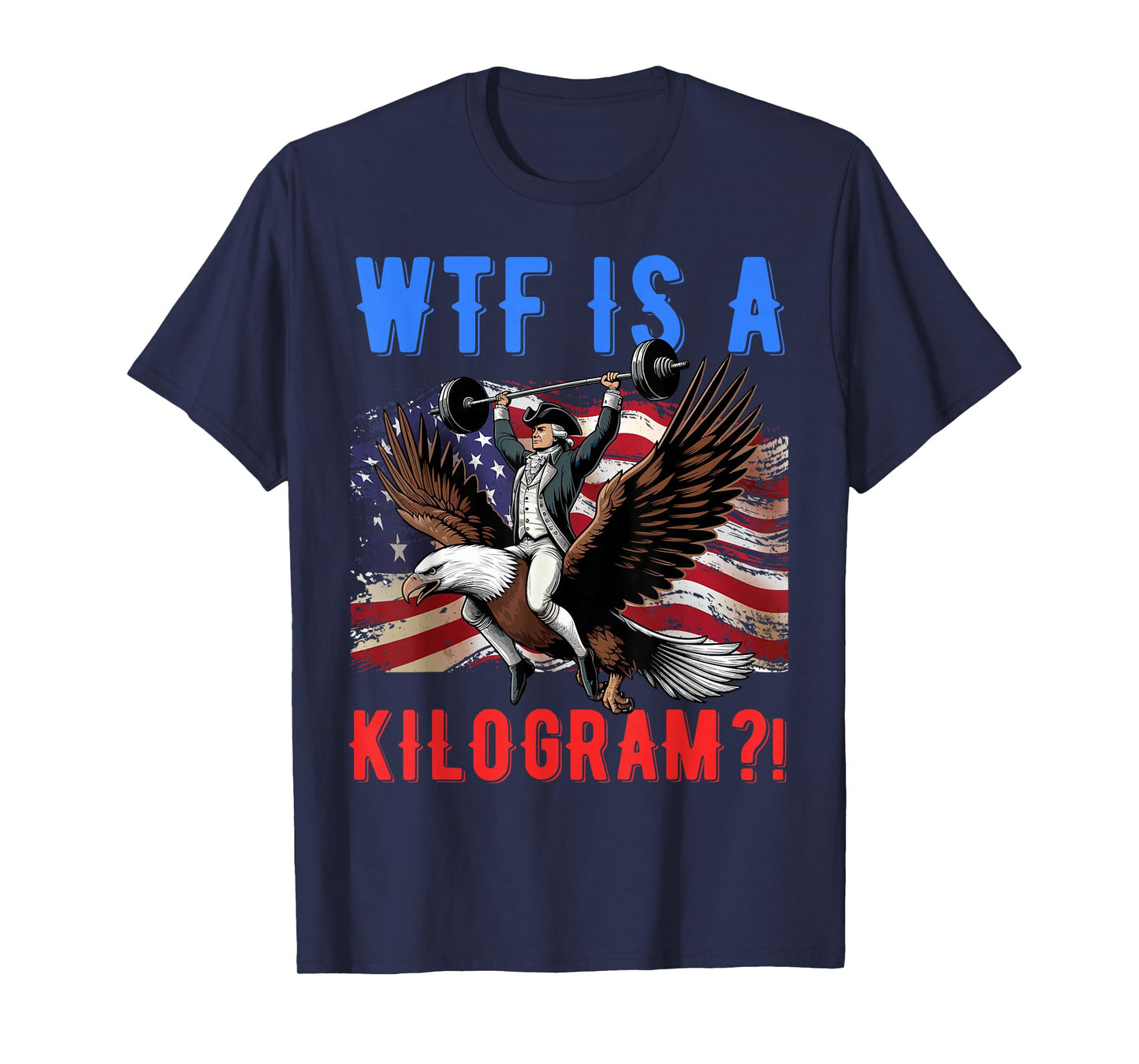 WTF is a Kilogram? Funny Patriotic American Women Men T-Shirt