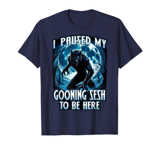 I PAUSED MY GOONING SESH TO BE HERE Funny Brainrot Meme 2025 T-Shirt