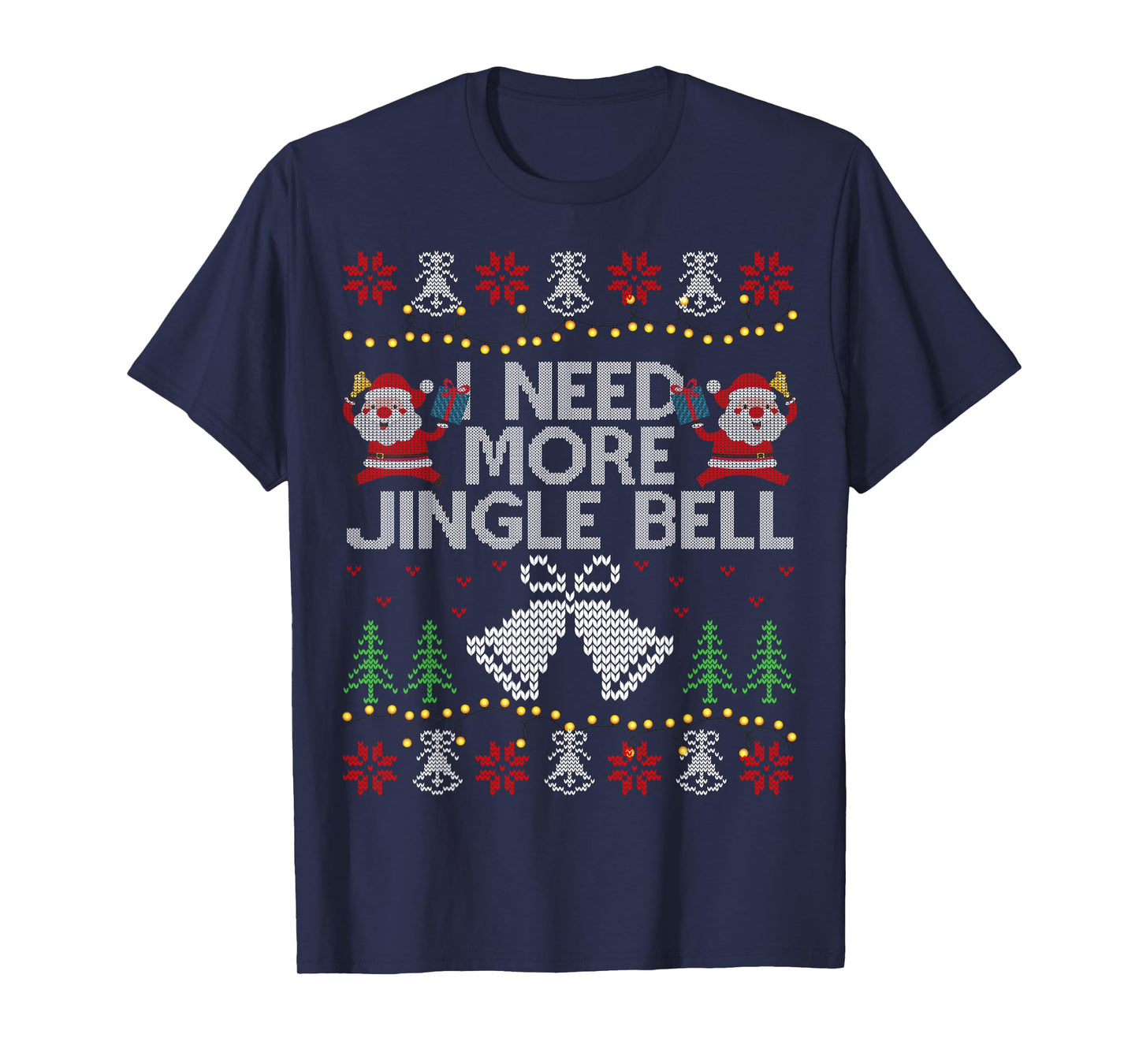 I Need More Jingle Bell Christmas Ugly Sweater T-Shirt