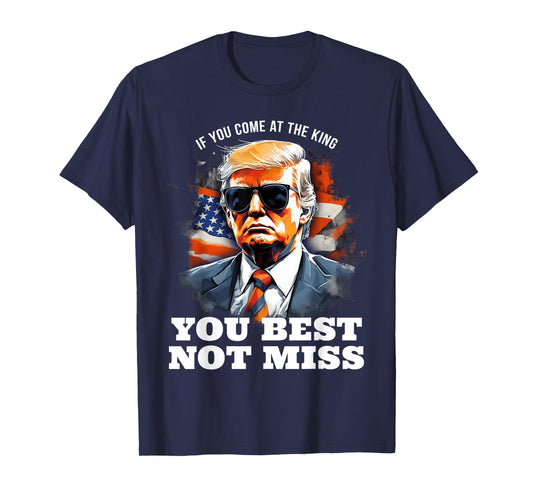 Pro Trump Shirt If You Come At the King You Best Not Miss T-Shirt