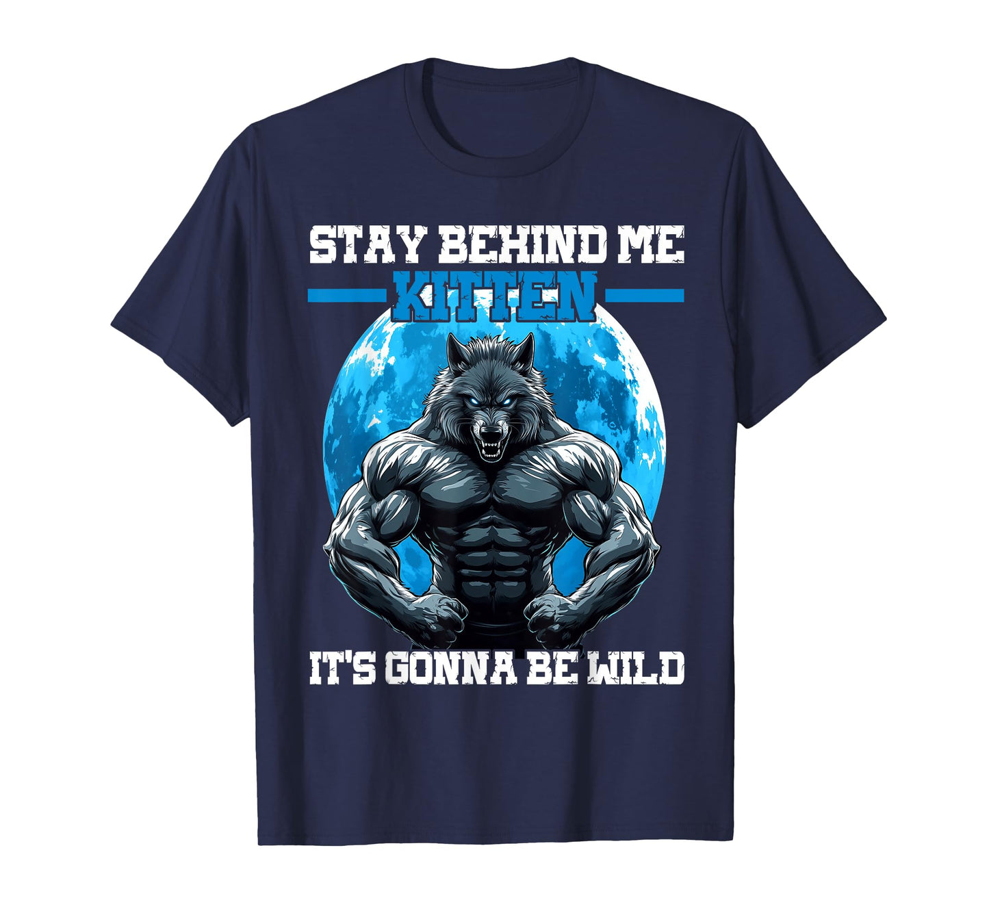 Stay Behind Me Kitten It's Gonna Be Wild T-Shirt
