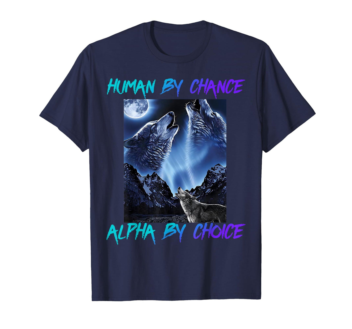 Human By Chance Alpha By Choice Cool Funny Alpha Wolf Meme T-Shirt