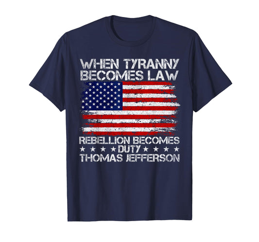 When Tyranny Becomes Law Rebellion Becomes Duty, Patriotic T-Shirt