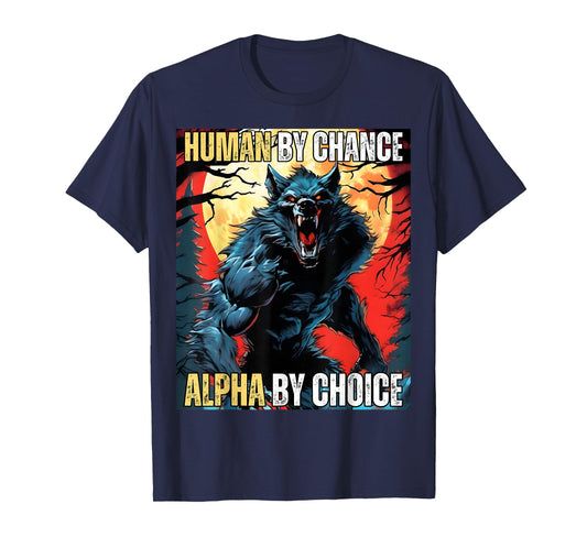 Human by Chance Alpha by Choice Cool Funny Alpha Wolf Meme T-Shirt