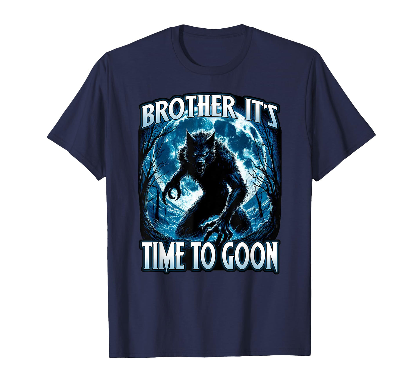 BROTHER IT'S TIME TO GOON Cringe Alpha Wolf Edging Gooner T-Shirt