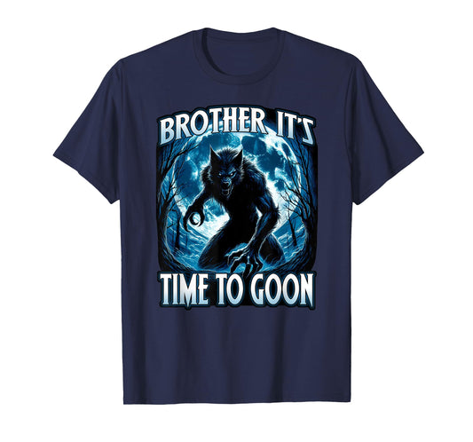 BROTHER IT'S TIME TO GOON Cringe Alpha Wolf Edging Gooner T-Shirt