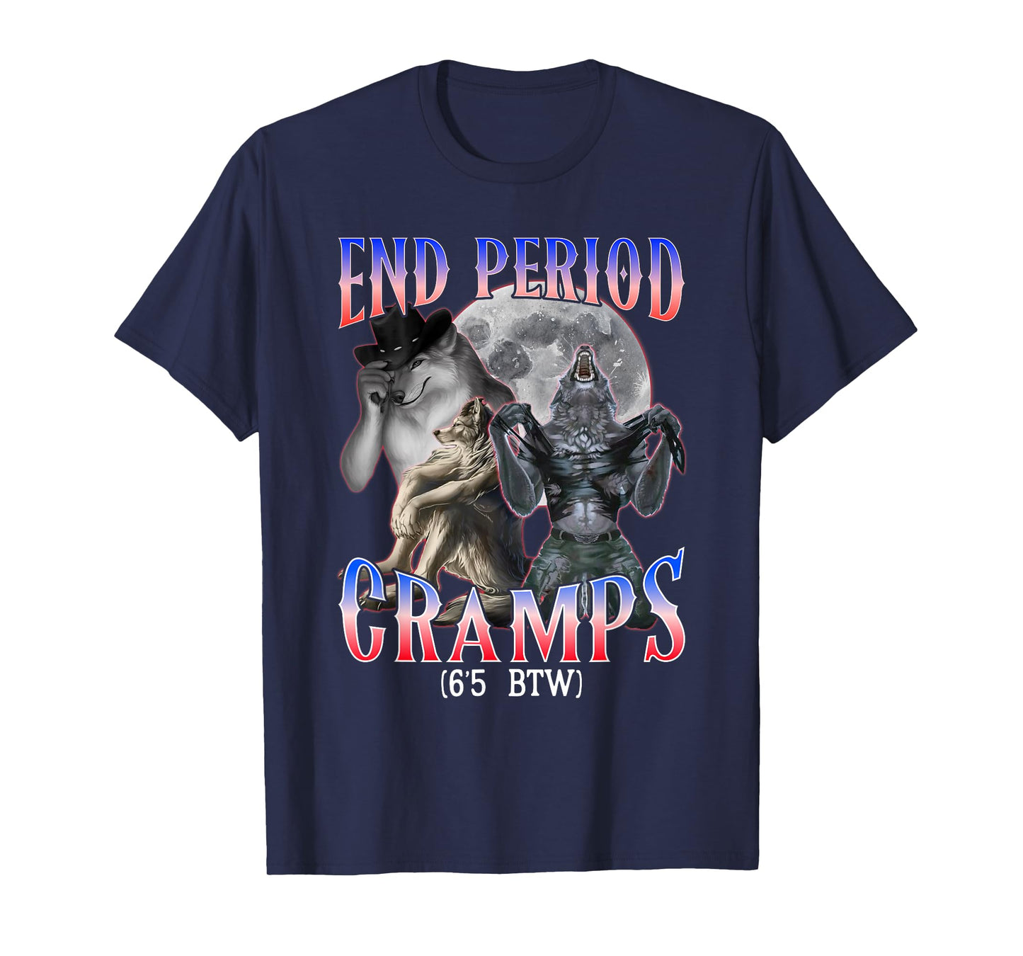 end Period Cramps (6'5 BTW) Funny Alpha Wolf Cringe Meme T-Shirt