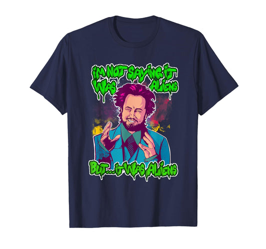 I'm Not Saying It Was Aliens...But It Was Aliens T-Shirt T-Shirt