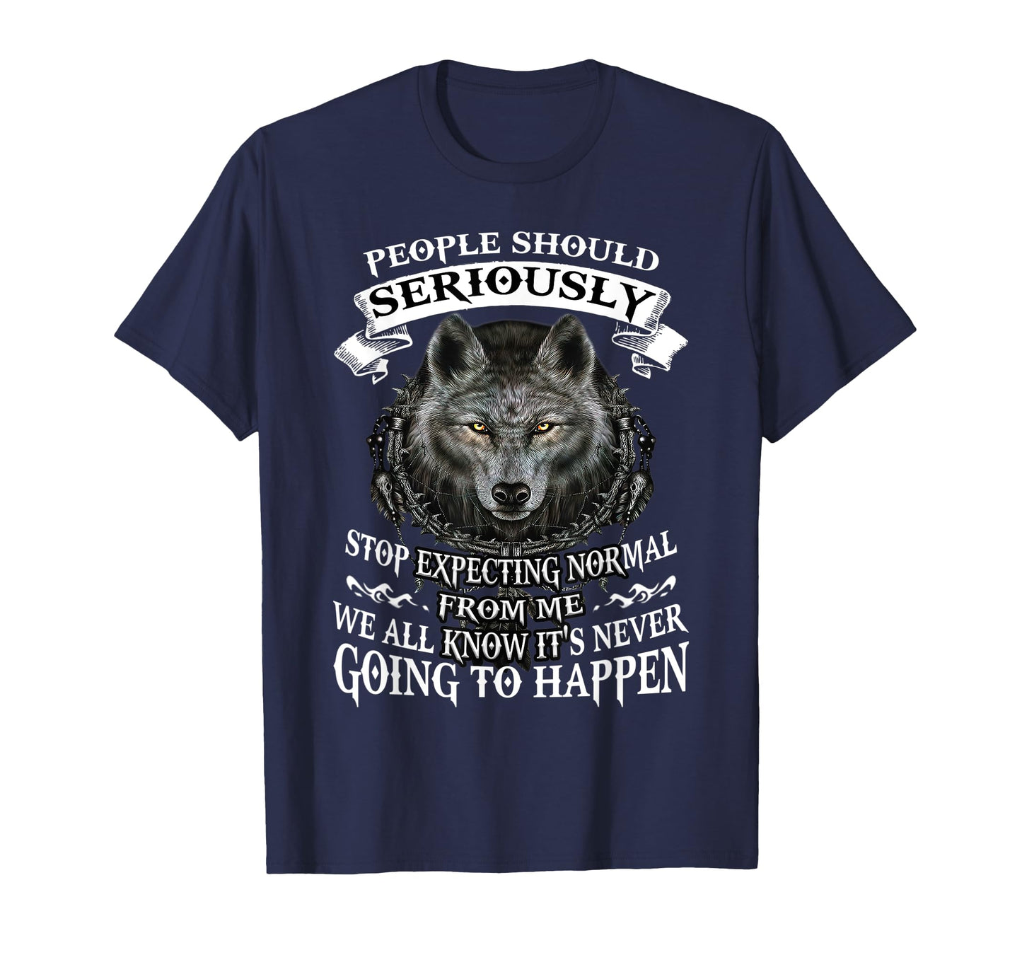 Wolf People Should Seriously Stop Expecting Normal From Me T-Shirt