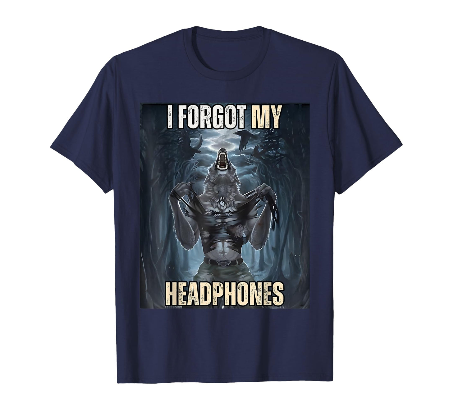 I Forgot My Headphones Meme Werewolf Silly Dark Humor T-Shirt