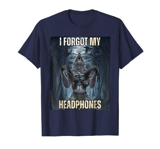 I Forgot My Headphones Meme Werewolf Silly Dark Humor T-Shirt