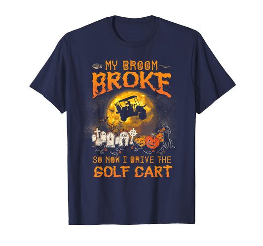 Halloween My Broom Broke So Now I Drive A Golf Cart T-Shirt