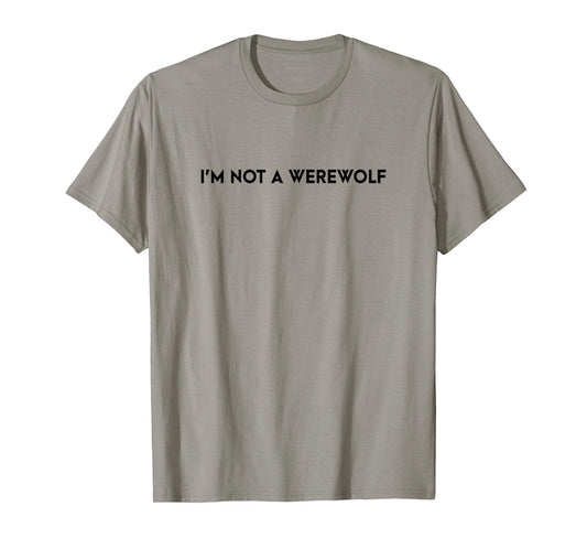 I'm Not a Werewolf Funny Saying T-Shirt