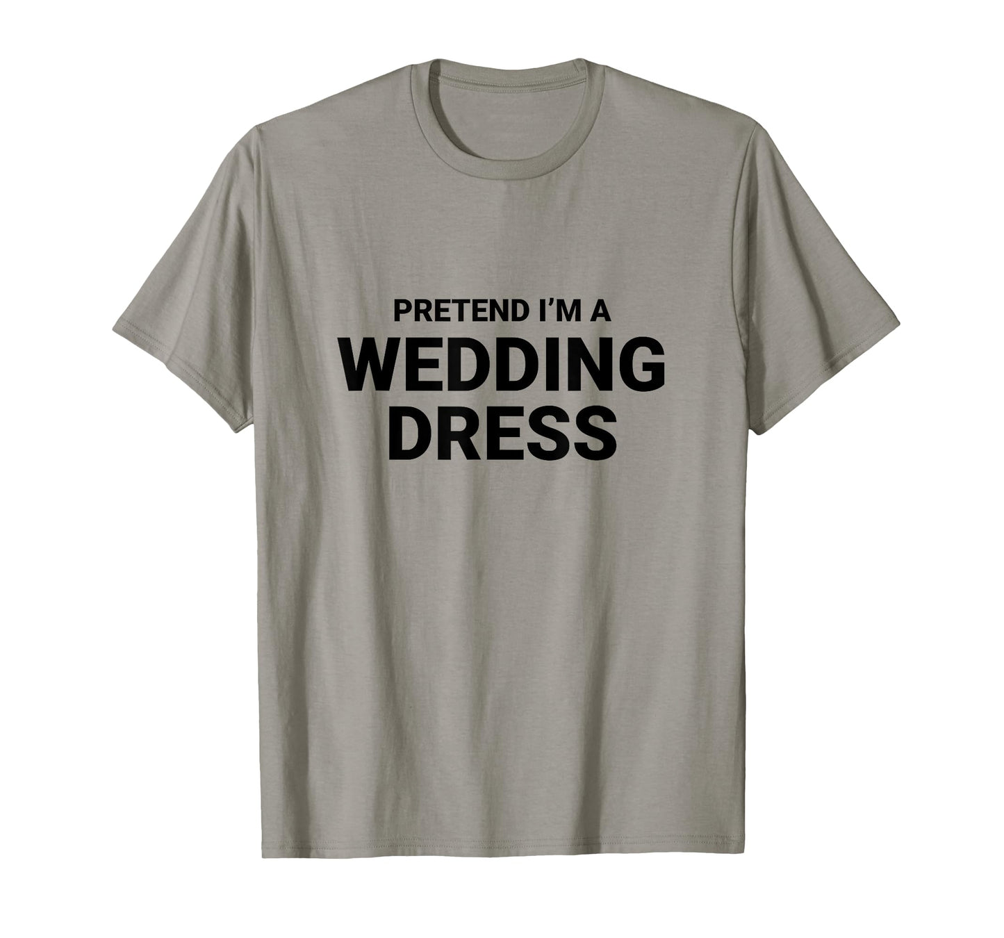 Pretend I’m A Wedding Dress, easy funny halloween costume T-Shirt