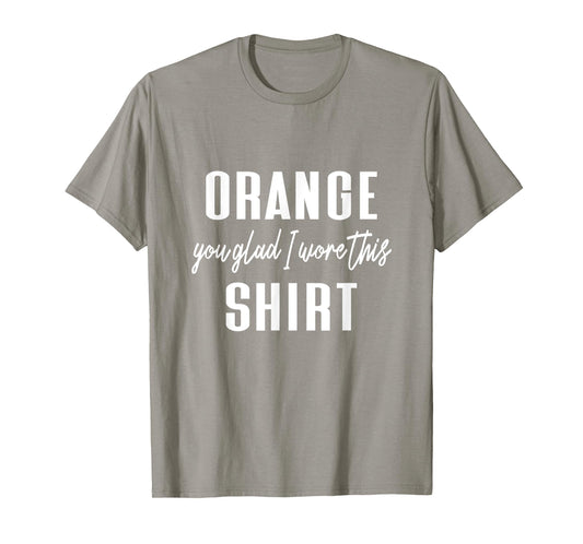 Funny Orange Pun - Orange You Glad I Wore This Shirt T-Shirt