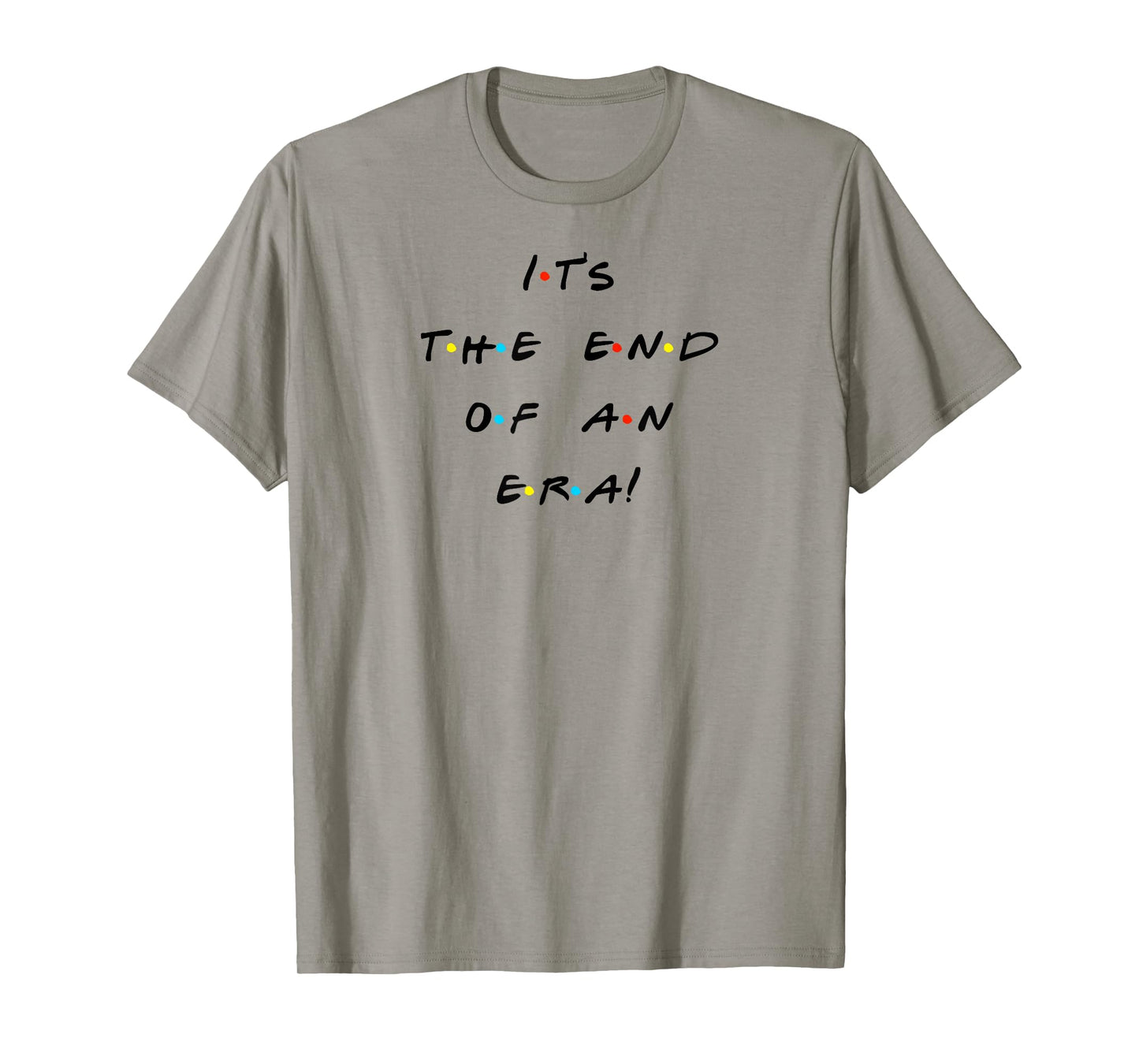 It's The End Of An Era Funny Quote T-Shirt T-Shirt