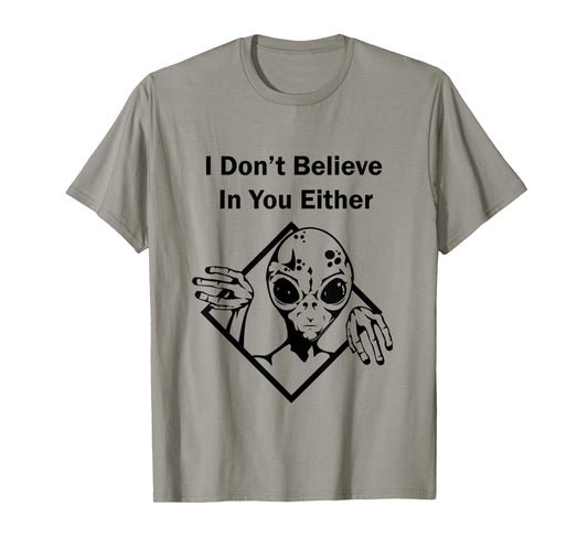 I Don't Believe In You Either Funny Alien T-Shirt