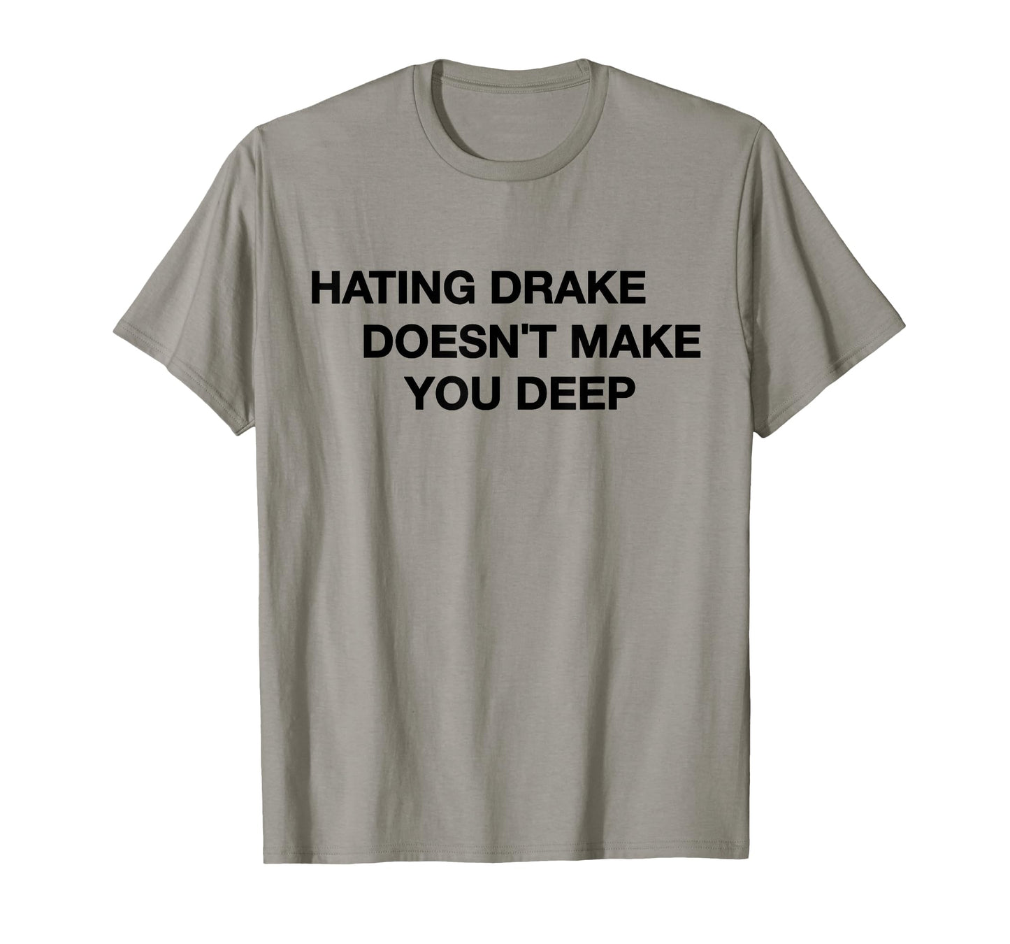 Hating Drake Doesn’t Make You Deep Funny Quote Tee T-Shirt