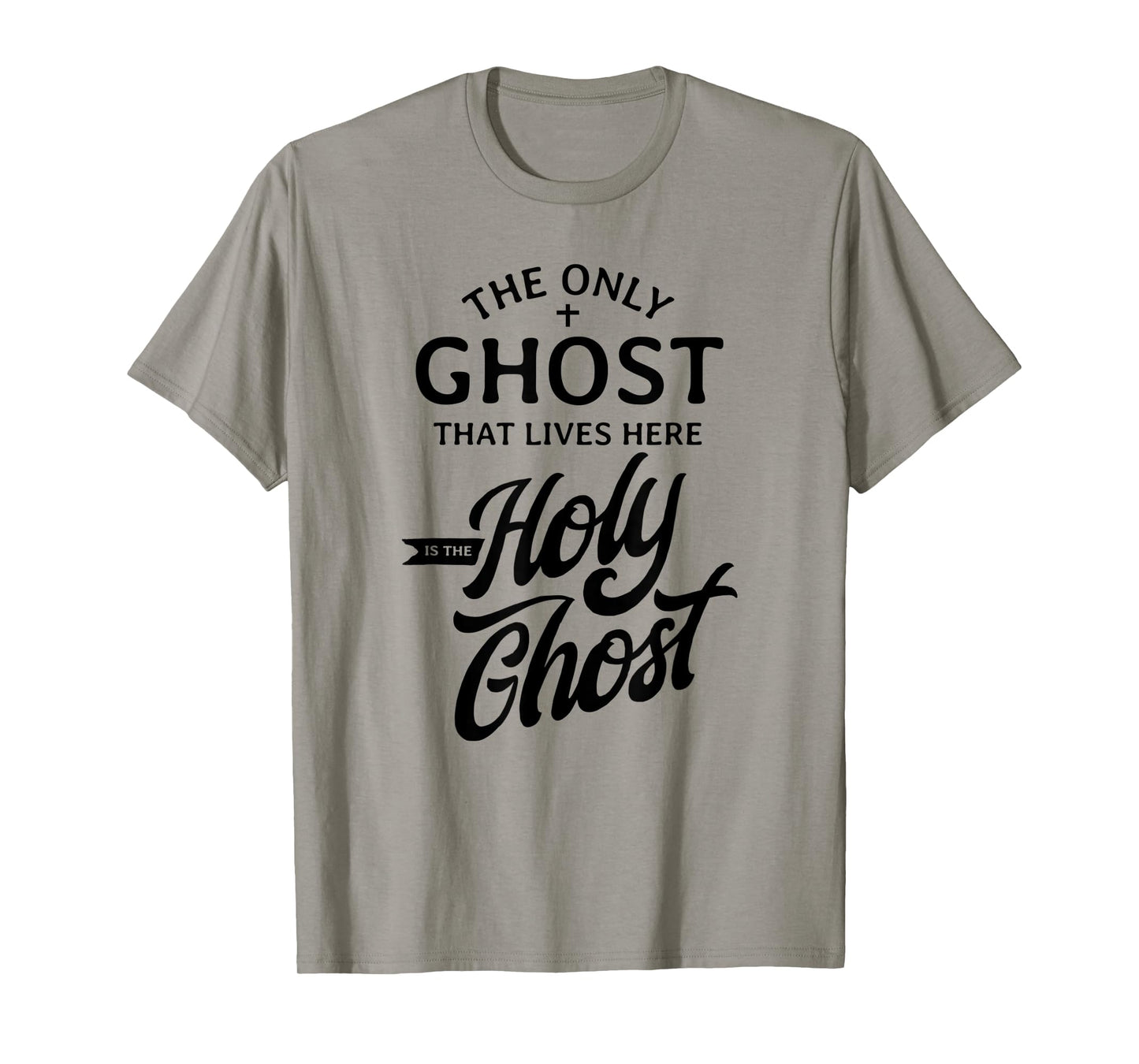 The Only Ghost That Lives Here is The Holy Ghost - Funny T-Shirt