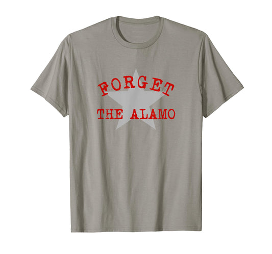 Forget The Alamo Revisionist History Statement San Antonio T-Shirt