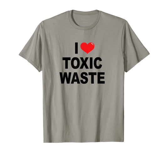I Love Toxic Waste T-shirt T-Shirt