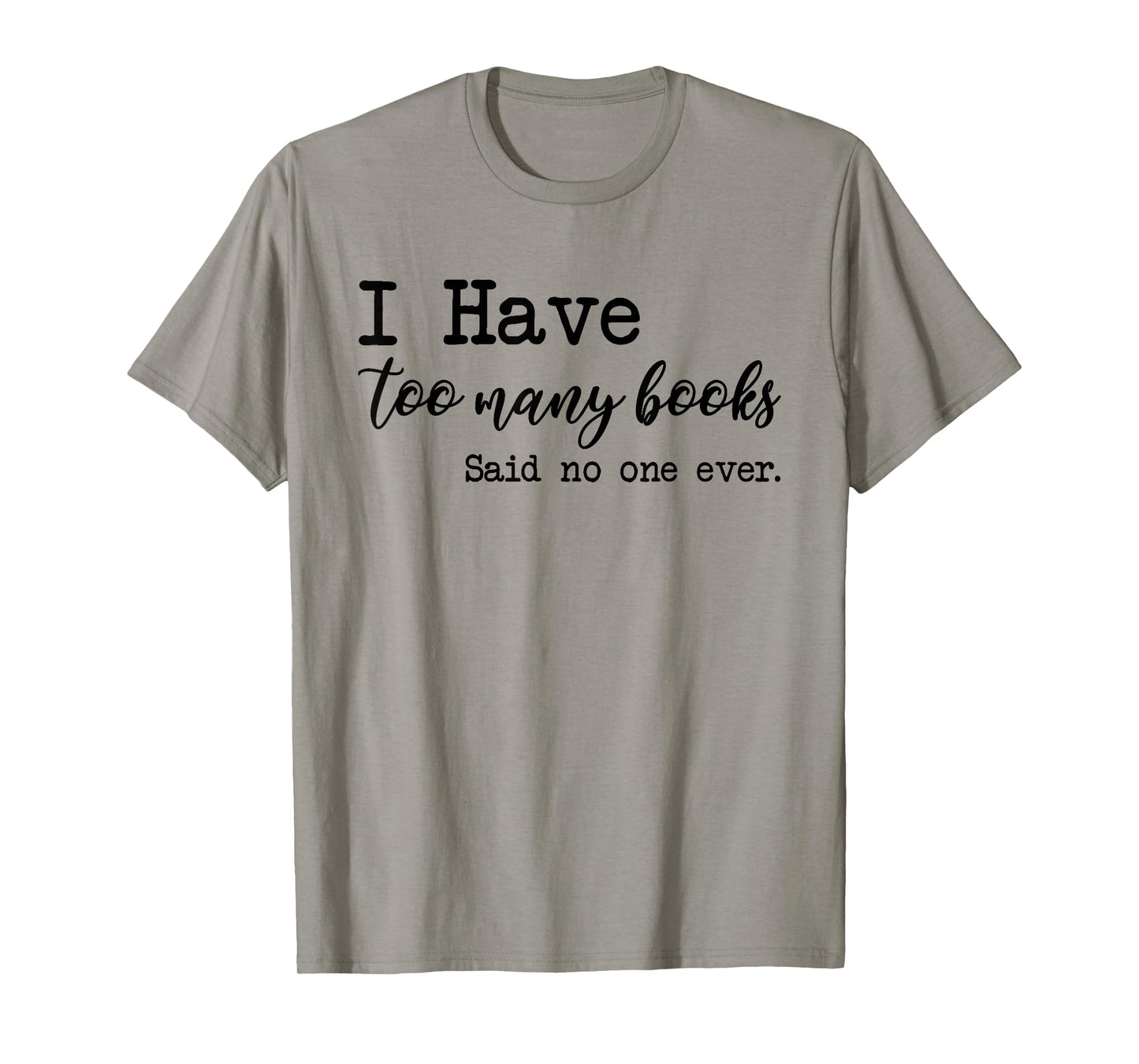 I Have too Many Books said no one ever T-Shirt