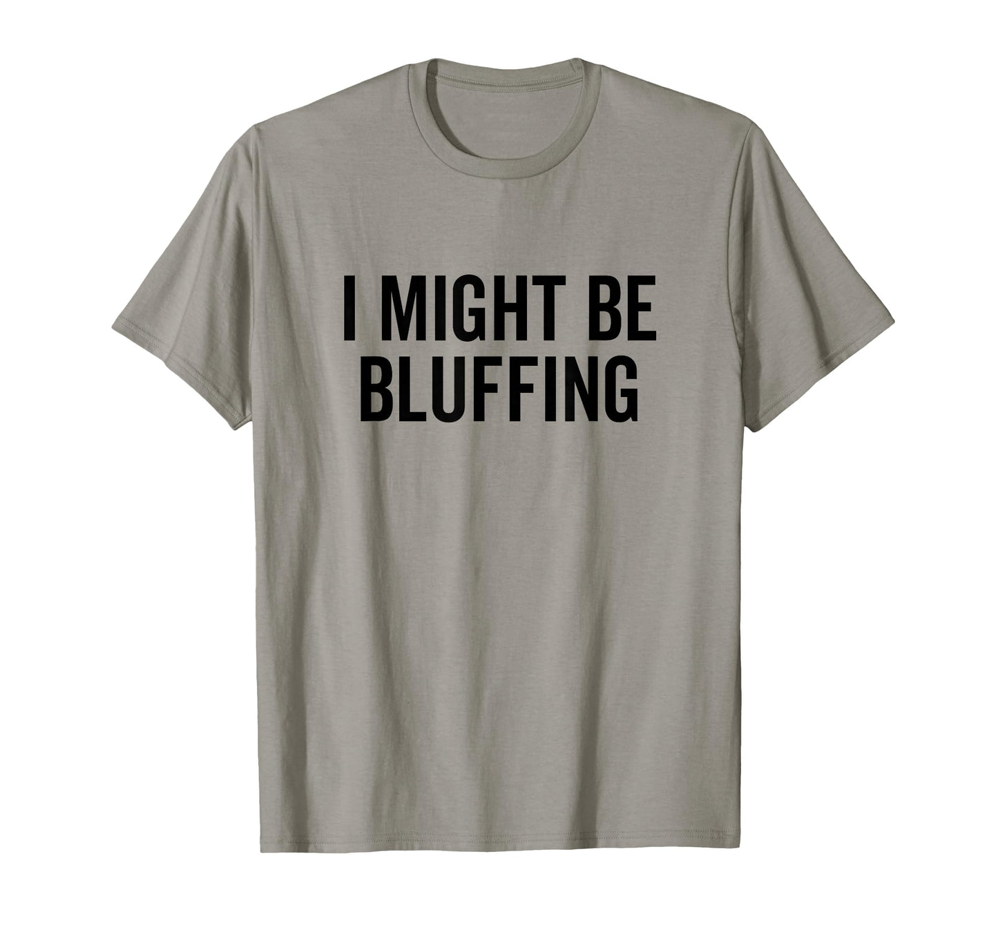 I Might Be Bluffing Funny Poker Gambler Casino Gambling T-Shirt