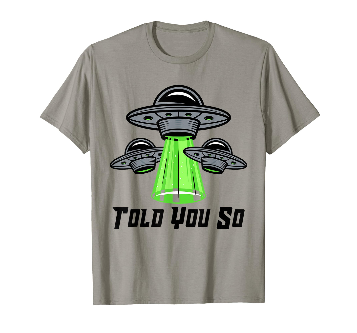 TOLD YOU SO Alien Abduction Humor Beyond Earth Ufo Fan T-Shirt