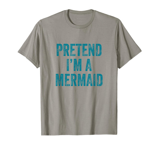 Pretend I'm a Mermaid Funny Last Minute Halloween Costume T-Shirt