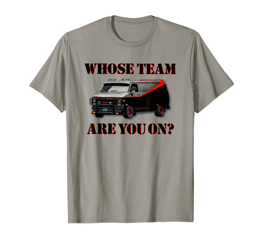 WHOSE TEAM ARE YOU ON? - Funny black van 80s tv pop culture T-Shirt