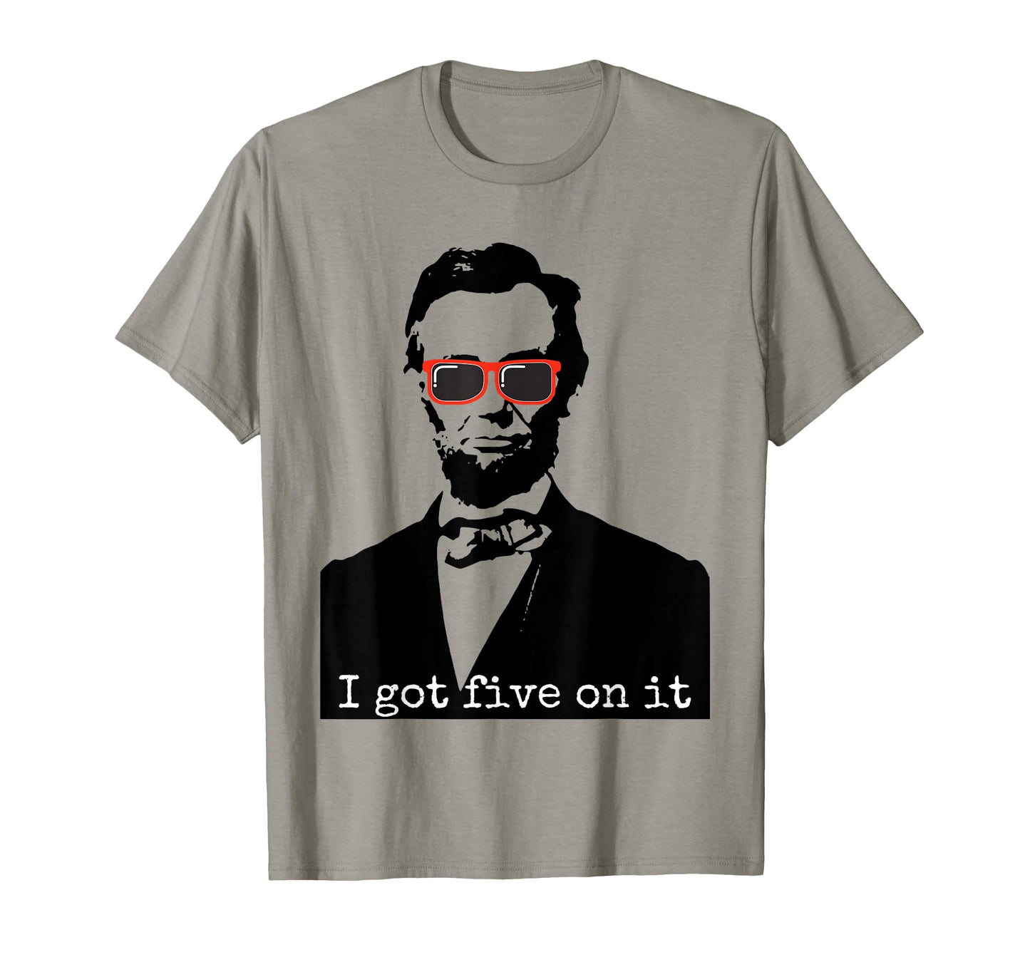 Abraham Lincoln I Got Five On It T-Shirt T-Shirt