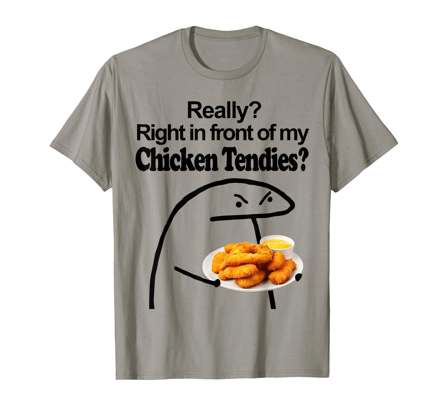 Really? Right in front of my CHICKEN TENDIES meme T-Shirt